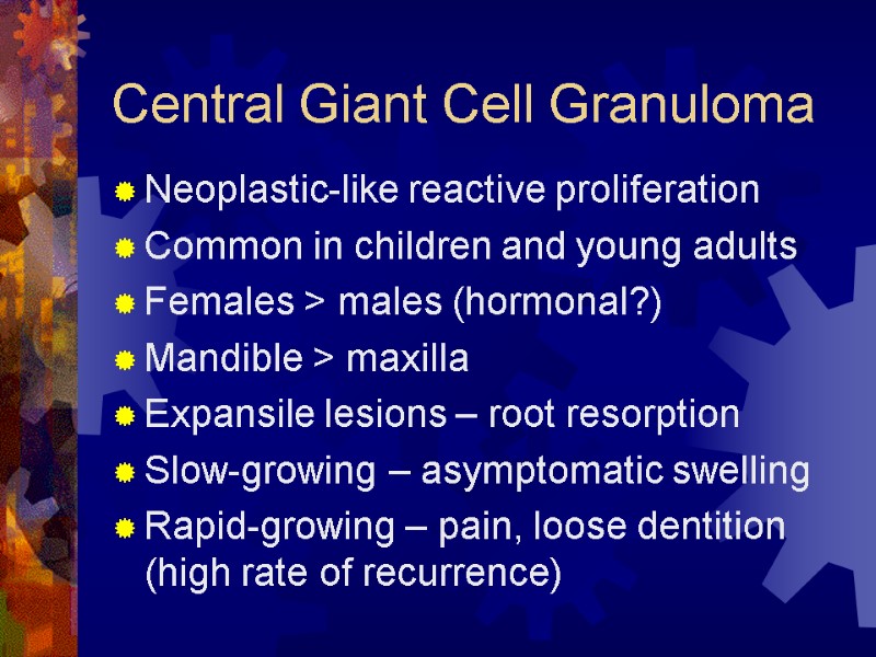 Central Giant Cell Granuloma Neoplastic-like reactive proliferation Common in children and young adults Females